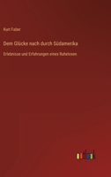Dem Glücke nach durch Südamerika: Erlebnisse und Erfahrungen eines Ruhelosen 3368454218 Book Cover
