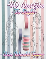 40 Outfits To Style For Washi Tape: Design Your Style Workbook: Winter, Summer, Fall outfits and More - Drawing Workbook for Teens, and Adults 0017576075 Book Cover