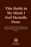 This Battle in My Mind: I Feel Mentally Done B0FB6VXMHB Book Cover