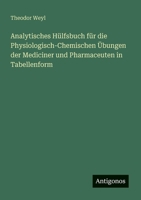Analytisches Hülfsbuch für die Physiologisch-Chemischen Übungen der Mediciner und Pharmaceuten in Tabellenform (German Edition) 3563300194 Book Cover
