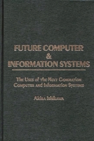 Future Computer and Information Systems: The Uses of the Next Generation Computer and Information Systems 0275920917 Book Cover
