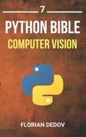 The Python Bible Volume 7: Computer Vision (OpenCV, Object Recognition) B0863TL16H Book Cover