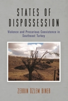 States of Dispossession: Violence and Precarious Coexistence in Southeast Turkey (Ethnography of Political Violence) 1512828637 Book Cover