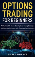 Options Trading for Beginners: All You Need to Know About Options, Trading Strategies and Stock Market investing for Creating a Passive Income B08B2G28K8 Book Cover