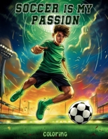 Soccer is my Passion: Soccer Coloring Book for All Ages: Explore Over 30 Iconic Global Players with Their National Flags & Discover Fascinating Soccer Facts B0CPSBHB9W Book Cover
