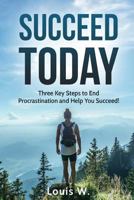 Succeed Today: Three Key Steps to End Procrastination and Help You Succeed! 1541238001 Book Cover