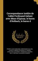 Correspondance Indite de l'Abb Ferdinand Galiani Avec Mme d'Epinay, Le Baron d'Holbach, Le Baron D 0270029389 Book Cover