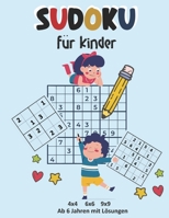 Sudoku für kinder 4x4 6x6 9x9 - Ab 6 Jahren mit Lösungen: Sudokus für Anfänger und fortgeschrittene. Tolles Aktivitätsbuch um das logische Denken zu f B093B9XTP3 Book Cover