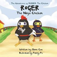 The Adventures of Roger the Chicken: Roger the Ninja Chicken 0987460714 Book Cover