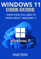 WINDOWS 11 USER GUIDE: EVERYTHING YOU NEED TO KNOW ABOUT WINDOWS 11 B0BGSHY7GQ Book Cover