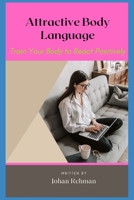 Attractive Body Language: Train Your Body to React Positively B0BD6V5F5D Book Cover