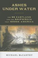 Ashes Under Water: The SS Eastland and the Shipwreck That Shook America 1493009400 Book Cover
