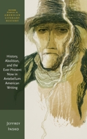 History, Abolition, and the Ever-Present Now in Antebellum American Writing 0198825641 Book Cover