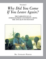 Why Did You Come If You Leave Again?: The Narrative of an Ethnographer's Footprints Among the Anyuak in South Sudan B0DV3YBLPL Book Cover