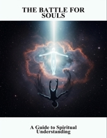 The Battle For Souls: A Guide To Spiritual Understanding B0FRRD3DFQ Book Cover