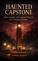 Haunted Capstone: Ghosts, Legends, and Unexplained Mysteries of the University of Alabama (Haunted Campus) B0GL3HS2MM Book Cover