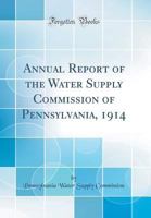 Annual Report of the Water Supply Commission of Pennsylvania, 1914 (Classic Reprint) 0331105845 Book Cover