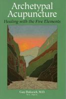 Archetypal Acupuncture: Healing with the Five Elements 1583943102 Book Cover