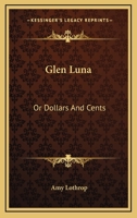 Glen Luna: Or Dollars And Cents 1163305499 Book Cover