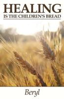 Healing Is the Children's Bread 1462695558 Book Cover