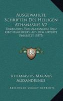 Ausgewahlte Schriften Des Heiligen Athanasius V2: Erzbishofs Von Alexandria Und Kirchenlehrers, Aus Dem Urterte Ubersetzt (1875) 116680688X Book Cover