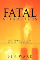Fatal Attraction: The Ideological Battle Over Iraq 1434335518 Book Cover