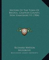History Of The Town Of Bristol, Grafton County, New Hampshire V1 1164674048 Book Cover