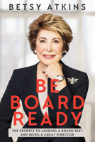 Be Board Ready: The Secrets to Landing a Board Seat and Being a Great Director 1949709337 Book Cover