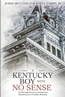 A Kentucky Boy With No Sense: An Old Judge Recounts His Boyhood Misadventures in Franklin, Kentucky B0F4LYSQKR Book Cover