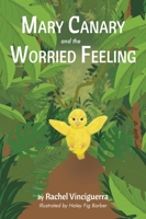 Mary Canary and the Worried Feeling 1735850659 Book Cover