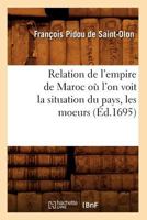 Relation de L'Empire de Maroc OA L'On Voit La Situation Du Pays, Les Moeurs (A0/00d.1695) 2012623646 Book Cover
