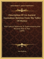 Description Of An Ancient Anomalous Skeleton From The Valley Of Mexico: With Special Reference To Supernumerary And Bicipital Ribs In Man 1120187788 Book Cover