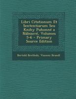 Libri Citationum Et Sententiarum Seu Knihy Puhonné a Nálezové, Volumes 5-6 - Primary Source Edition 1294015702 Book Cover