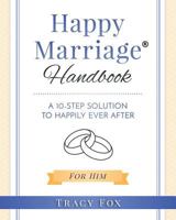 Happy Marriage Handbook for Him: A 10 Step Solution to Happily Ever After 1542615747 Book Cover