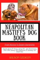 NEAPOLITAN MASTIFFS DOG BOOK From Novice To Expert Ownership: Complete Guide To Owning, Caring For, And Understanding From Their History And Temperament To Breeding And Health Care B0CWJMMXY5 Book Cover