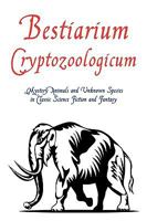 Bestiarium Cryptozoologicum: Mystery Animals and Unknown Species in Classic Science Fiction and Fantasy 1616460091 Book Cover