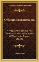 Officium Eucharisticum: A Preparatory Service To A Devout And Worthy Reception Of The Lord's Supper 1140809539 Book Cover
