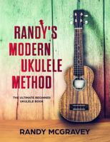 Randy's Modern Ukulele Method: The Ultimate Beginner Ukulele Book 1983062146 Book Cover