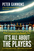 It's All About the Players: What I've Learned from Baseball's Best 1538777207 Book Cover