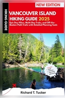 Vancouver Island Hiking Guide 2025: Epic Day Hikes, Multi-Day Treks, and Off-the-Beaten-Path Trails with Detailed Planning Tools B0FGTPQDPF Book Cover
