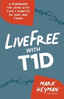 LiveFree with T1D: A Framework for Living with Type 1 Diabetes on Your Own Terms B0H5CX6WXR Book Cover