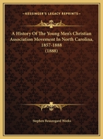 A History Of The Young Men's Christian Association Movement In North Carolina, 1857-1888 1015358136 Book Cover