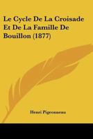 Le Cycle De La Croisade Et De La Famille De Bouillon (1877) 1167591836 Book Cover