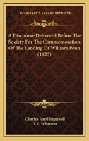 A Discourse Delivered Before the Society for the Commemoration of the Landing of William Penn 124501109X Book Cover