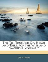 The Tin Trumpet, or Heads and Tales, for the Wise and Waggish; Volume II 0469190302 Book Cover