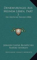 Denkwurdiges Aus Meinem Leben, Part 3: Die Deutsche Periode (1884) 1168146534 Book Cover