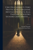 Cibo Dell'anima, O, Vero Prattica Dell'orazione Mentale Ordinata Alla Passione Di Nostro Signore Gesv'christo ...... 1021373982 Book Cover