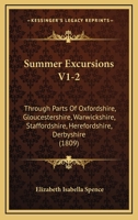 Summer Excursions V1-2: Through Parts Of Oxfordshire, Gloucestershire, Warwickshire, Staffordshire, Herefordshire, Derbyshire 1167014162 Book Cover