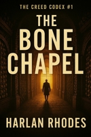 The Bone Chapel: A Thriller of Vatican Secrets, Ritual Murder, and a Doctrine That Was Never Meant to Surface (The Creed Codex) B0FQC2YFZ1 Book Cover