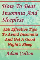 How To Beat Insomnia And Sleepless: 326 Effective Tips To Avoid Insomnia And Get A Good Night's Sleep 1978473494 Book Cover